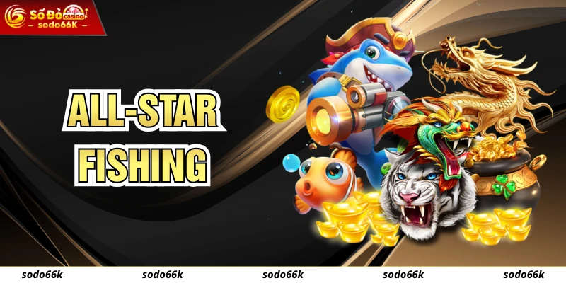 All-star Fishing - Hướng Dẫn Cách Chơi Đơn Giản Tại SODO66