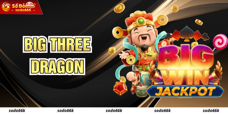 Big Three Dragon SODO66 - Slot Game Đông Á Cực Hot Nhiều Năm Qua