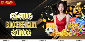 Cá Cược Blockchain - Minh Bạch Tuyệt Đối Tại Hệ Thống SODO66
