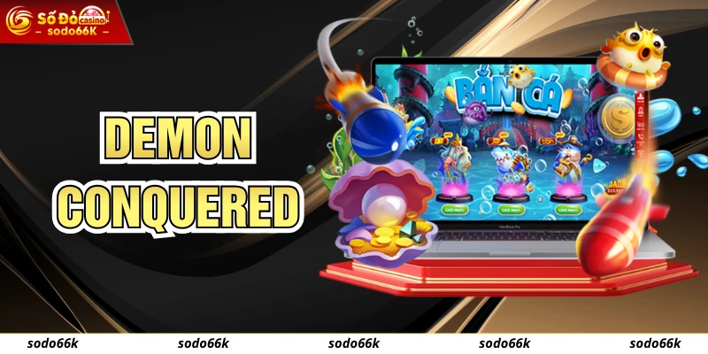Demon Conquered - Cách Kiếm Thưởng Lớn Đơn Giản Tại SODO66