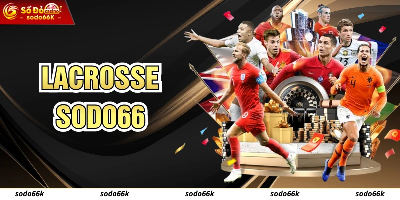 Lacrosse SODO66 - Hướng Dẫn Cá Cược Đỉnh Cao Và Bí Kíp Thắng Lớn